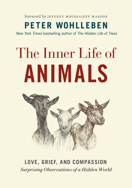 Item #300981 The Inner Life of Animals: Love, Grief, and Compassion--Surprising Observations of a...