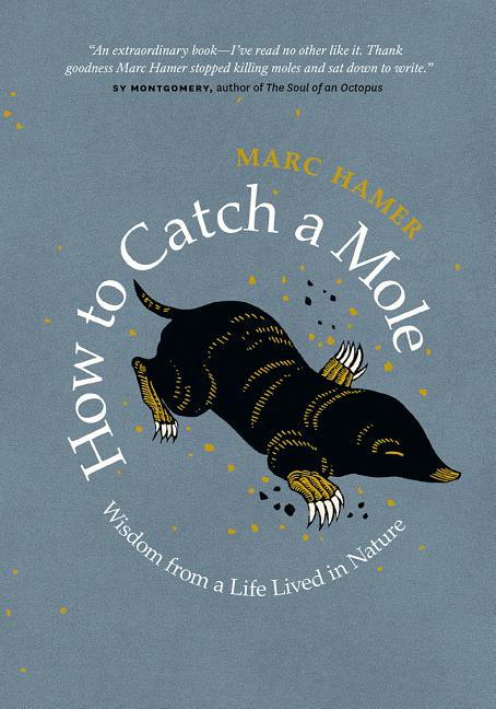 Item #301022 How to Catch a Mole: Wisdom from a Life Lived in Nature. Marc Hamer