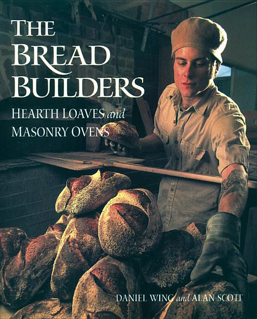 Item #302542 The Bread Builders: Hearth Loaves and Masonry Ovens. Alan Scott, Daniel Wing
