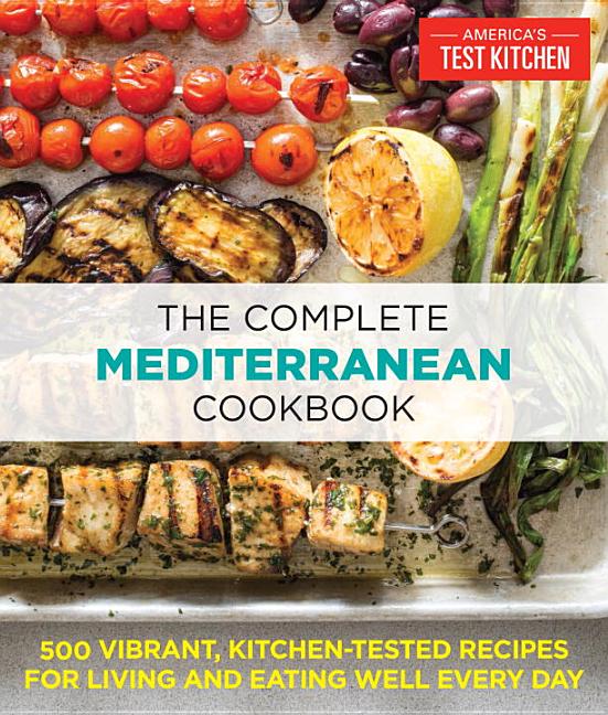 Item #302419 The Complete Mediterranean Cookbook: 500 Vibrant, Kitchen-Tested Recipes for Living and Eating Well Every Day. America's Test Kitchen.