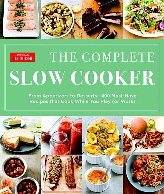 Item #302425 The Complete Slow Cooker: From Appetizers to Desserts - 400 Must-Have Recipes That...