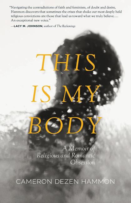 Item #300142 This Is My Body: A Memoir of Religious and Romantic Obsession. Cameron Dezen Hammon