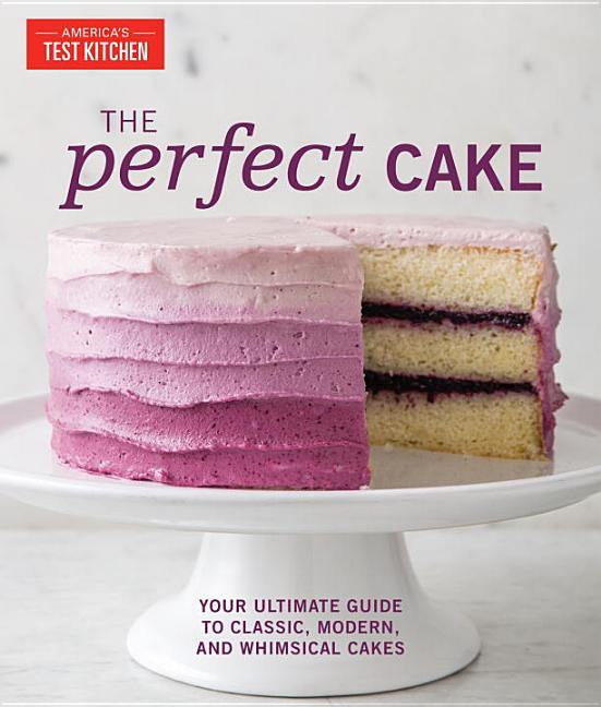 Item #302571 The Perfect Cake: Your Ultimate Guide to Classic, Modern, and Whimsical Cakes....