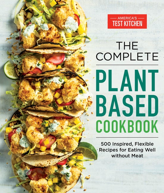 Item #303091 The Complete Plant-Based Cookbook: 500 Inspired, Flexible Recipes for Eating Well Without Meat. America's Test Kitchen.