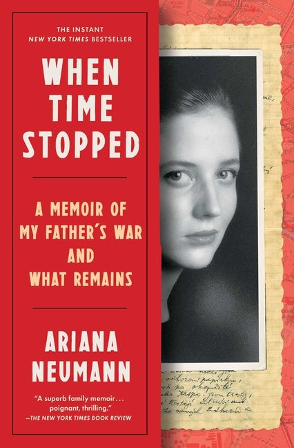 Item #303898 When Time Stopped: A Memoir of My Father's War and What Remains. Ariana Neumann