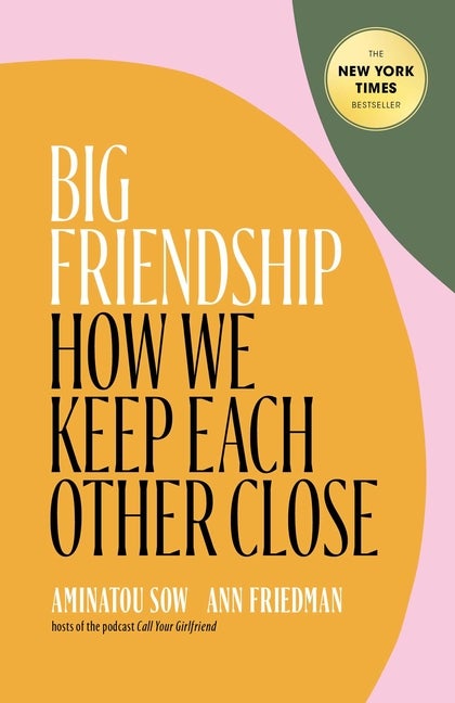 Item #302731 Big Friendship: How We Keep Each Other Close. Aminatou Sow, Ann Friedman