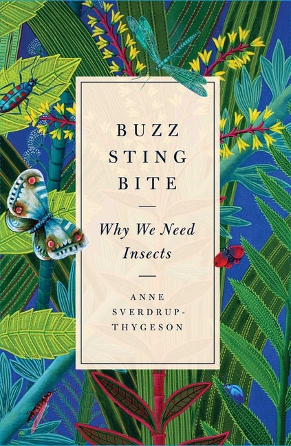 Item #301081 Buzz, Sting, Bite: Why We Need Insects. Anne Sverdrup-Thygeson