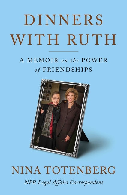 Item #304222 Dinners with Ruth: A Memoir on the Power of Friendships. Nina Totenberg