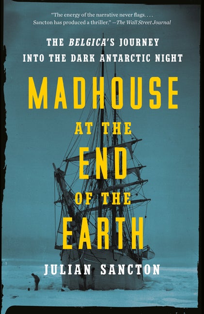 Item #303954 Madhouse at the End of the Earth: The Belgica's Journey Into the Dark Antarctic...
