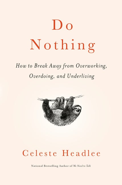 Item #301164 Do Nothing: How to Break Away from Overworking, Overdoing, and Underliving. Celeste...