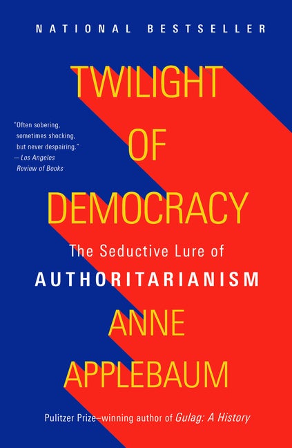 Item #303557 Twilight of Democracy: The Seductive Lure of Authoritarianism. Anne Applebaum