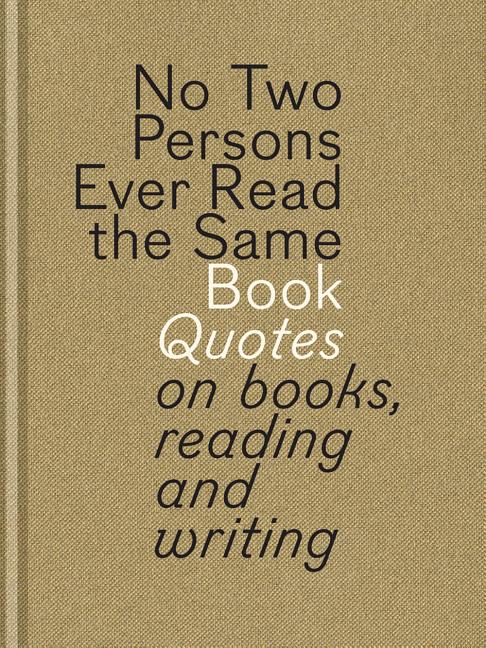 Item #300791 No Two Persons Ever Read the Same Book: Quotes on Books, Reading and Writing....