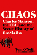 Item #300286 Chaos: Charles Manson, the Cia, and the Secret History of the Sixties. Tom O'Neill, Dan Piepenbring, With.