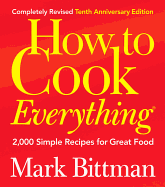 Item #302242 How to Cook Everything (Completely Revised 10th Anniversary Edition): 2,000 Simple Recipes for Great Food (Revised, 10th Anniversary). Mark Bittman.