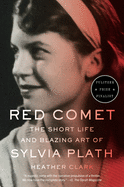 Item #303109 Red Comet: The Short Life and Blazing Art of Sylvia Plath. Heather Clark