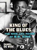 Item #303780 King of the Blues: The Rise and Reign of B.B. King. Daniel de Vise