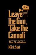 Item #303783 Leave the Gun, Take the Cannoli: The Epic Story of the Making of the Godfather. Mark...