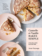 Item #303851 Cannelle Et Vanille Bakes Simple: A New Way to Bake Gluten-Free. Aran Goyoaga