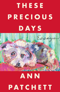 Item #303875 These Precious Days: Essays. Ann Patchett
