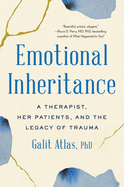 Item #303911 Emotional Inheritance: A Therapist, Her Patients, and the Legacy of Trauma. Galit Atlas