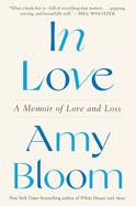 Item #304002 In Love: A Memoir of Love and Loss. Amy Bloom