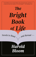 Item #304050 The Bright Book of Life: Novels to Read and Reread. Harold Bloom