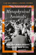 Item #304127 Metaphysical Animals: How Four Women Brought Philosophy Back to Life. Clare Mac...