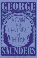 Item #304141 A Swim in a Pond in the Rain: In Which Four Russians Give a Master Class on Writing, Reading, and Life. George Saunders.