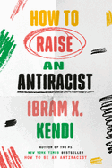 Item #304160 How to Raise an Antiracist. Ibram X. Kendi