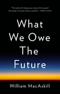Item #304199 What We Owe the Future. William Macaskill