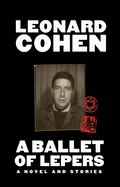 Item #304244 A Ballet of Lepers: A Novel and Stories. Leonard Cohen