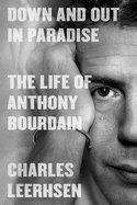 Item #304273 Down and Out in Paradise: The Life of Anthony Bourdain. Charles Leerhsen
