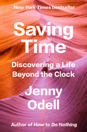 Item #304395 Saving Time: Discovering a Life Beyond the Clock. Jenny Odell.