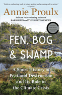 Item #304418 Fen, Bog and Swamp: A Short History of Peatland Destruction and Its Role in the Climate Crisis. Annie Proulx.