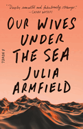Item #304422 Our Wives Under the Sea. Julia Armfield.