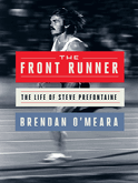 Item #304613 The Front Runner: The Life of Steve Prefontaine. Brendan O'Meara