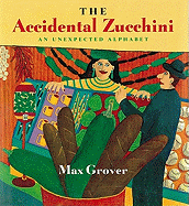 Item #900071 The Accidental Zucchini: An Unexpected Alphabet. Max Grover.