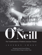 Item #900123 The O'Neill: The Transformation of Modern American Theater. Jeffrey Sweet