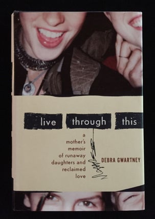Item #900146 Live Through This: A Mother's Memoir of Runaway Daughters and Reclaimed Love. Debra...