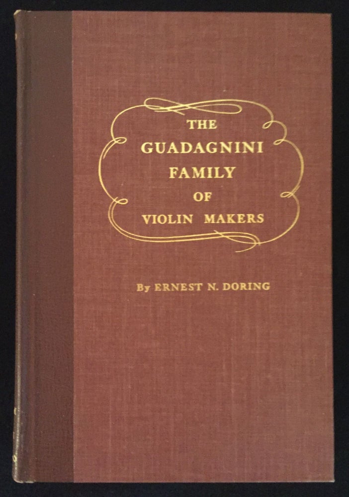 Item #900183 The Guadagnini Family of Violin Makers: A Treatise Presenting Conclusions Concerning the Origin and Lives of This Famous Family Derived from Lifelong Study of Their Works and Diligent Research Among Relevant Data from Early to Recent Times, Having As Its Principal Subject Giovanni Battista Guadagnini, Renowned Maker of Violins. Ernest N. Doring.