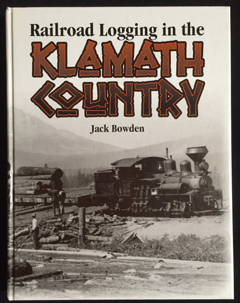 Item #900231 Railroad Logging in the Klamath Country. Jack Bowden.