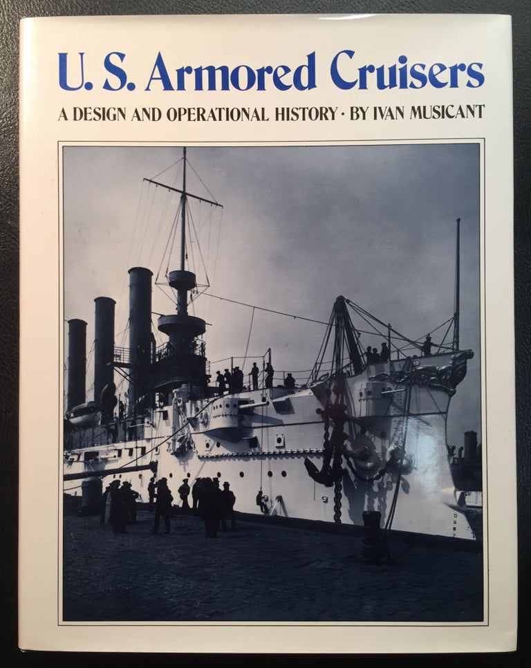 Item #900241 U.S. Armored Cruisers: A Design and Operational History. Ivan Musicant.