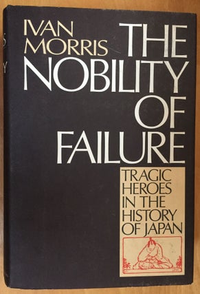 Item #900382 The Nobility of Failure: Tragic Heroes in the History of Japan. Ivan Morris