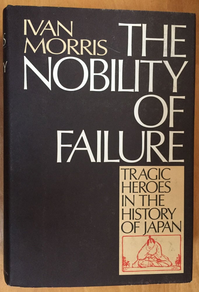 Item #900382 The Nobility of Failure: Tragic Heroes in the History of Japan. Ivan Morris.