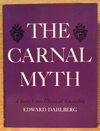 Item #900397 The Carnal Myth: A Search into Classical Sensuality (Signed). Edward Dahlberg