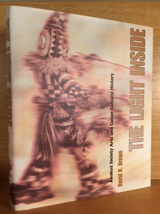 Item #900406 The Light Inside: Abakua Society Arts and Cuban Cultural History. David H. Brown