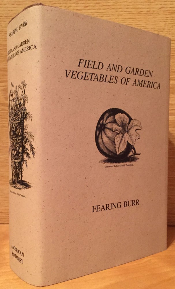 Item #900496 Field and Garden Vegetables of America: Containing Full Descriptions of Nearly Eleven Hundred Species and Varieties; With Directions for Propagation, Culture, and Use; Illustrated (American Horticultural Series, No. 1). Fearing Burr.