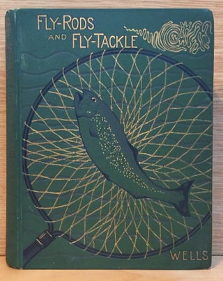 Item #900500 Fly-Rods and Fly-Tackle: Suggestions As To Their Manufacture and Use. Henry P. Wells