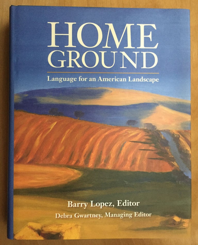 Item #900535 Home Ground: Language for an American Landscape (Signed). Barry Lopez, Debra Gwartney, Managing.