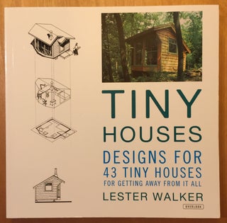Item #900536 Tiny Houses: Designs for 43 Tiny Houses for Getting Away from It All. Lester Walker